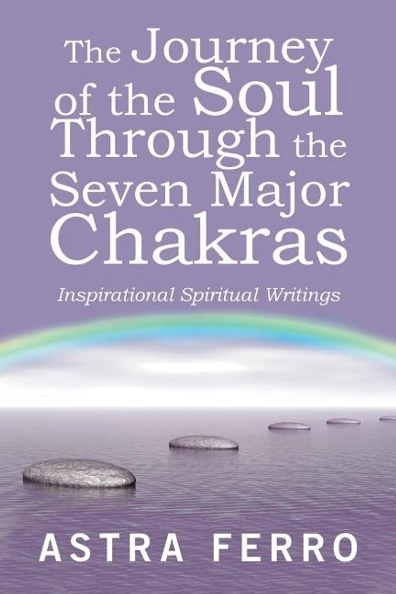 The Journey Of Soul Through Seven Major Chakras: Inspirational Spiritual Writings