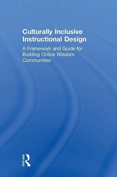 Culturally Inclusive Instructional Design: A Framework and Guide to Building Online Wisdom Communities