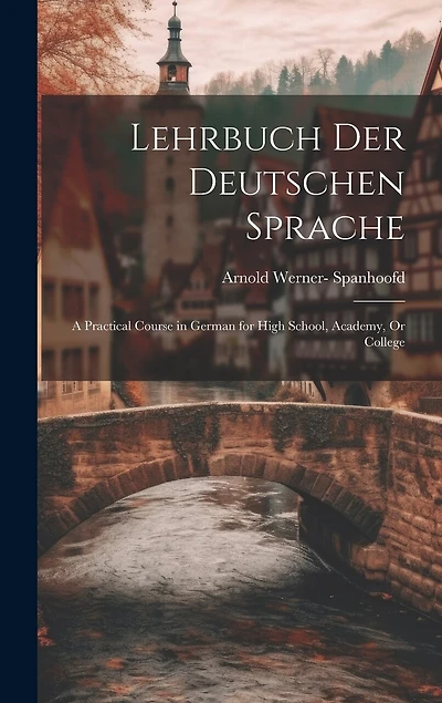 Lehrbuch Der Deutschen Sprache: A Practical Course in German for High School, Academy, Or College