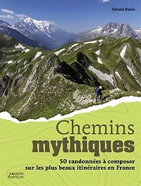 Chemins mythiques: 50 randonnées à composer sur les plus beaux itinéraires en France