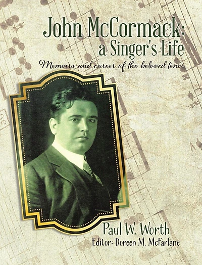 John Mccormack: A Singer's Life: Memoirs And Career Of The Beloved Tenor