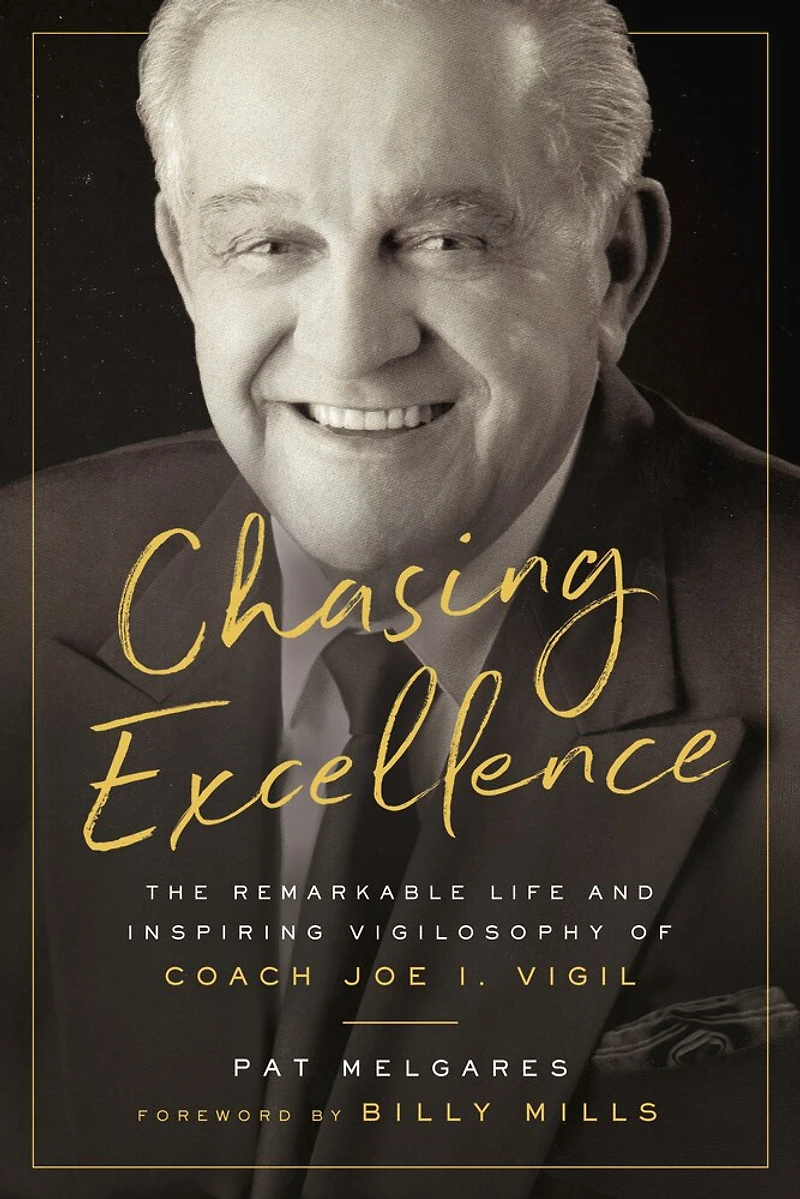 Chasing Excellence: The Remarkable Life And Inspiring Vigilosophy Of Coach Joe I. Vigil