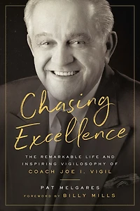 Chasing Excellence: The Remarkable Life And Inspiring Vigilosophy Of Coach Joe I. Vigil