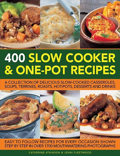 400 Slow Cooker and One-Pot Recipes: A Collection Of Delicious Slow-Cooked Casseroles, Soups, Terrines, Roasts, Hot-Pots, Desserts And Drinks