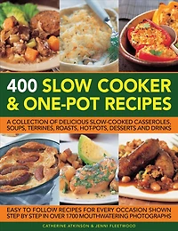 400 Slow Cooker and One-Pot Recipes: A Collection Of Delicious Slow-Cooked Casseroles, Soups, Terrines, Roasts, Hot-Pots, Desserts And Drinks