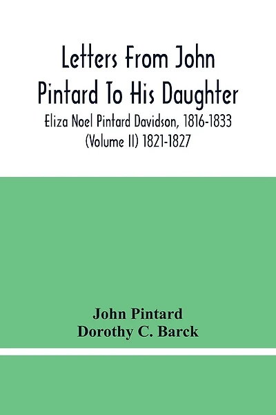 Letters From John Pintard To His Daughter, Eliza Noel Pintard Davidson, 1816-1833 (Volume Ii) 1821-1827
