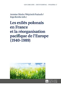 Les exilés polonais en France et la réorganisation pacifique de l'Europe (1940-1989)