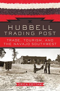 Hubbell Trading Post: Trade, Tourism, And The Navajo Southwest
