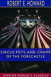 Circus Fists, And Champ Of The Forecastle (esprios Classics)