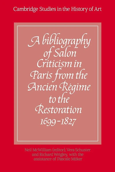 A Bibliography of Salon Criticism Paris from the Ancien Régime to Restoration, 1699–1827: Volume 1