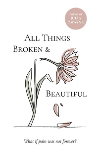 All Things Broken and Beautiful: What If Pain Was Not Forever