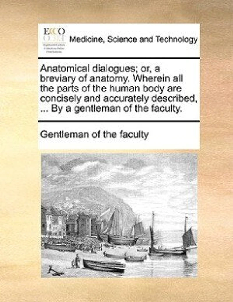 Anatomical Dialogues: Or, a Breviary of Anatomy: Wherein all the Parts Human Body are Concisely and Accurately Des
