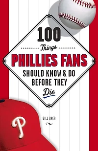 100 Things Phillies Fans Should Know & Do Before They Die