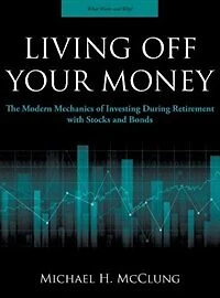 Living Off Your Money: The Modern Mechanics of Investing During Retirement with Stocks and Bonds