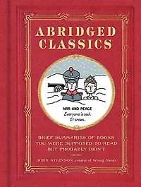 Abridged Classics: Brief Summaries of Books You Were Supposed to Read but Probably Didn’t