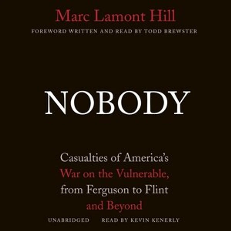 Nobody: Casualties of America’s War on the Vulnerable, from Ferguson to Flint and Beyond