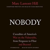 Nobody: Casualties of America’s War on the Vulnerable, from Ferguson to Flint and Beyond