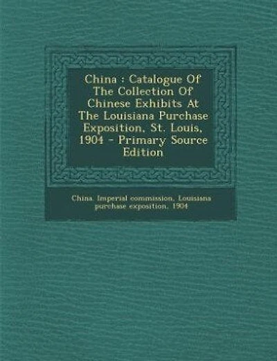 China: Catalogue Of The Collection Of Chinese Exhibits At The Louisiana Purchase Exposition, St. Louis, 19
