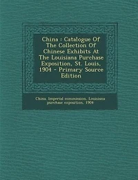 China: Catalogue Of The Collection Of Chinese Exhibits At The Louisiana Purchase Exposition, St. Louis, 19