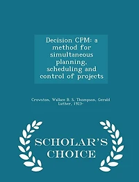 Decision Cpm: A Method for Simultaneous, Planning, Scheduling and Control of Projects (Classic Reprint)