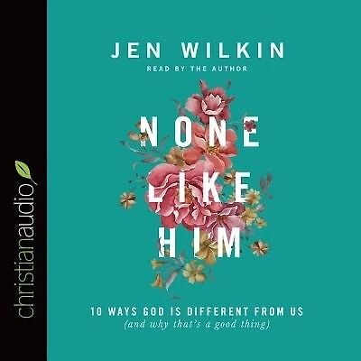 None Like Him: 10 Ways God Is Different From Us (and Why That's A Good Thing)