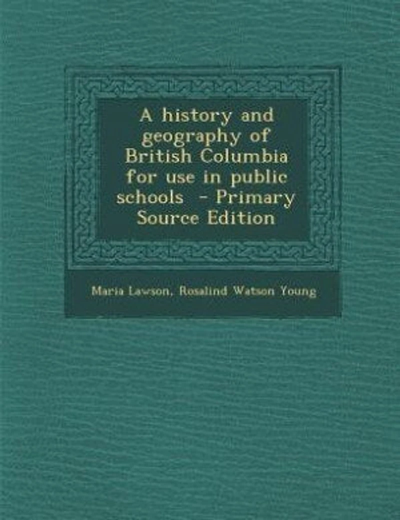 A History and Geography of British Columbia: For Use Public Schools (Classic Reprint)