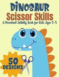 Dinosaur Scissor Skills, A Preschool Activity Book For Kids Ages 3-5: A Fun Cutting Practice Workbook