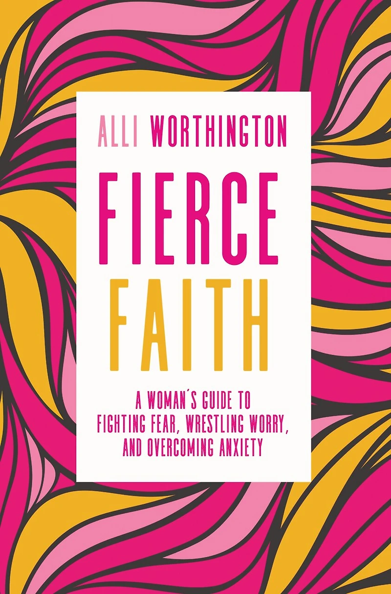 Fierce Faith: A Woman's Guide To Fighting Fear, Wrestling Worry