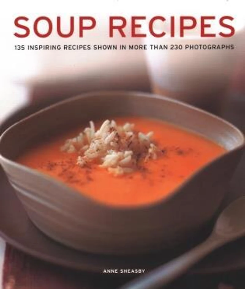 Soup Recipes: 135 Inspiring Recipes Shown In More Than 230 Photographs
