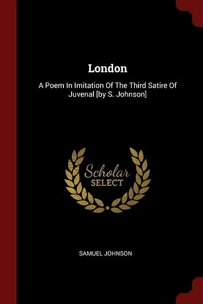 London: A Poem In Imitation Of The Third Satire Of Juvenal [by S. Johnson]