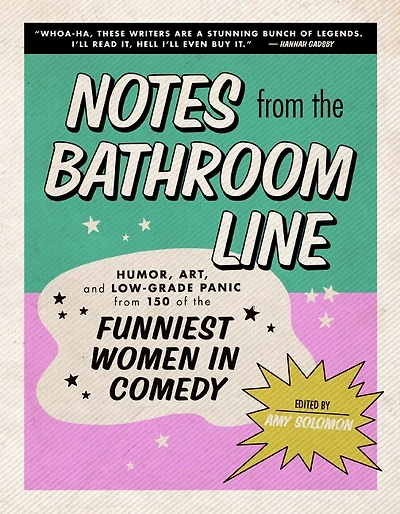 Notes from the Bathroom Line: Humor, Art, and Low-grade Panic 150 of Funniest Women Comedy