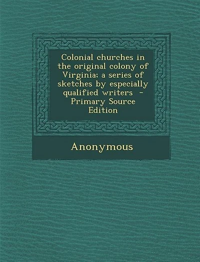 Colonial churches in the original colony of Virginia; a series of sketches by especially qualified writers  - Primary Source Edition