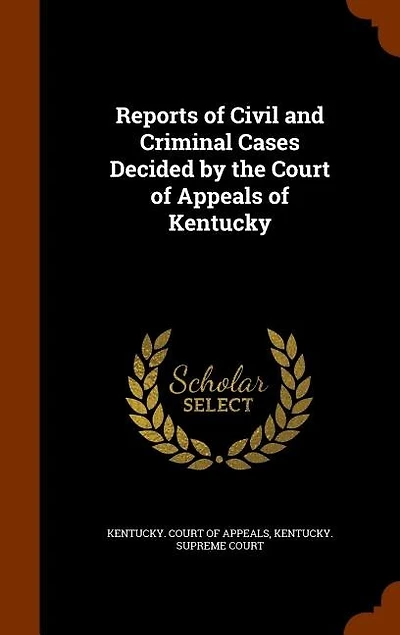 Reports of Civil and Criminal Cases Decided by the Court of Appeals of Kentucky