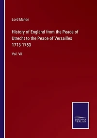 History of England from the Peace of Utrecht to the Peace of Versailles 1713-1783: Vol. VII