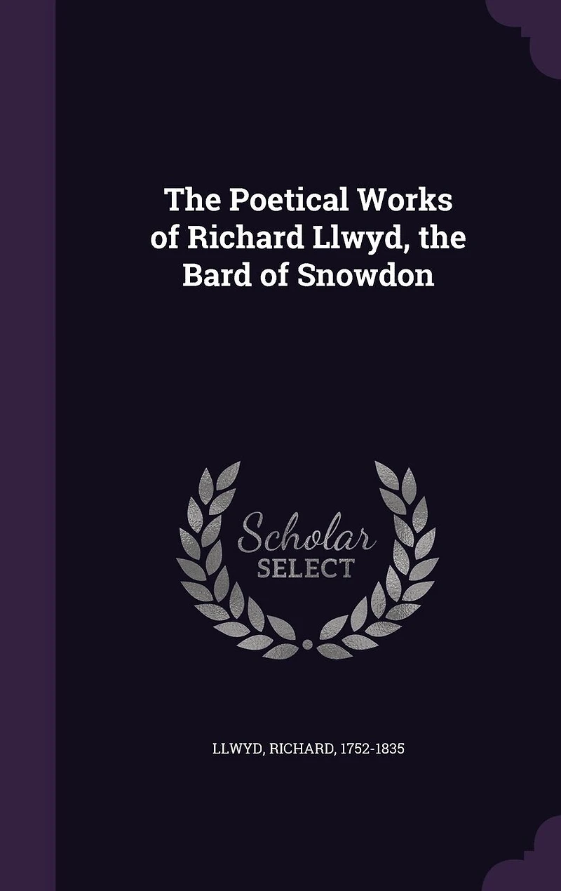 The Poetical Works of Richard Llwyd, the Bard of Snowdon