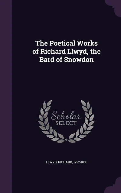 The Poetical Works of Richard Llwyd, the Bard of Snowdon