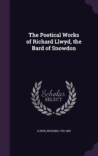 The Poetical Works of Richard Llwyd, the Bard of Snowdon