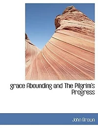 Grace abounding, and the pilgrim's progress;  - Primary Source Edition