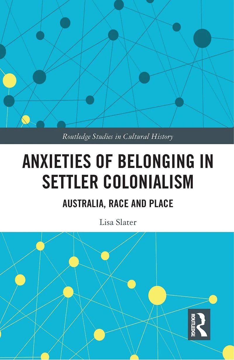 Anxieties Of Belonging Settler Colonialism: Australia, Race And Place