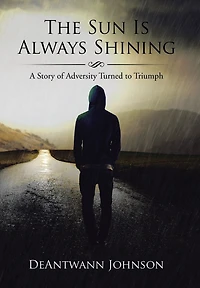 The Sun Is Always Shining: A Story of Adversity Turned to Triumph