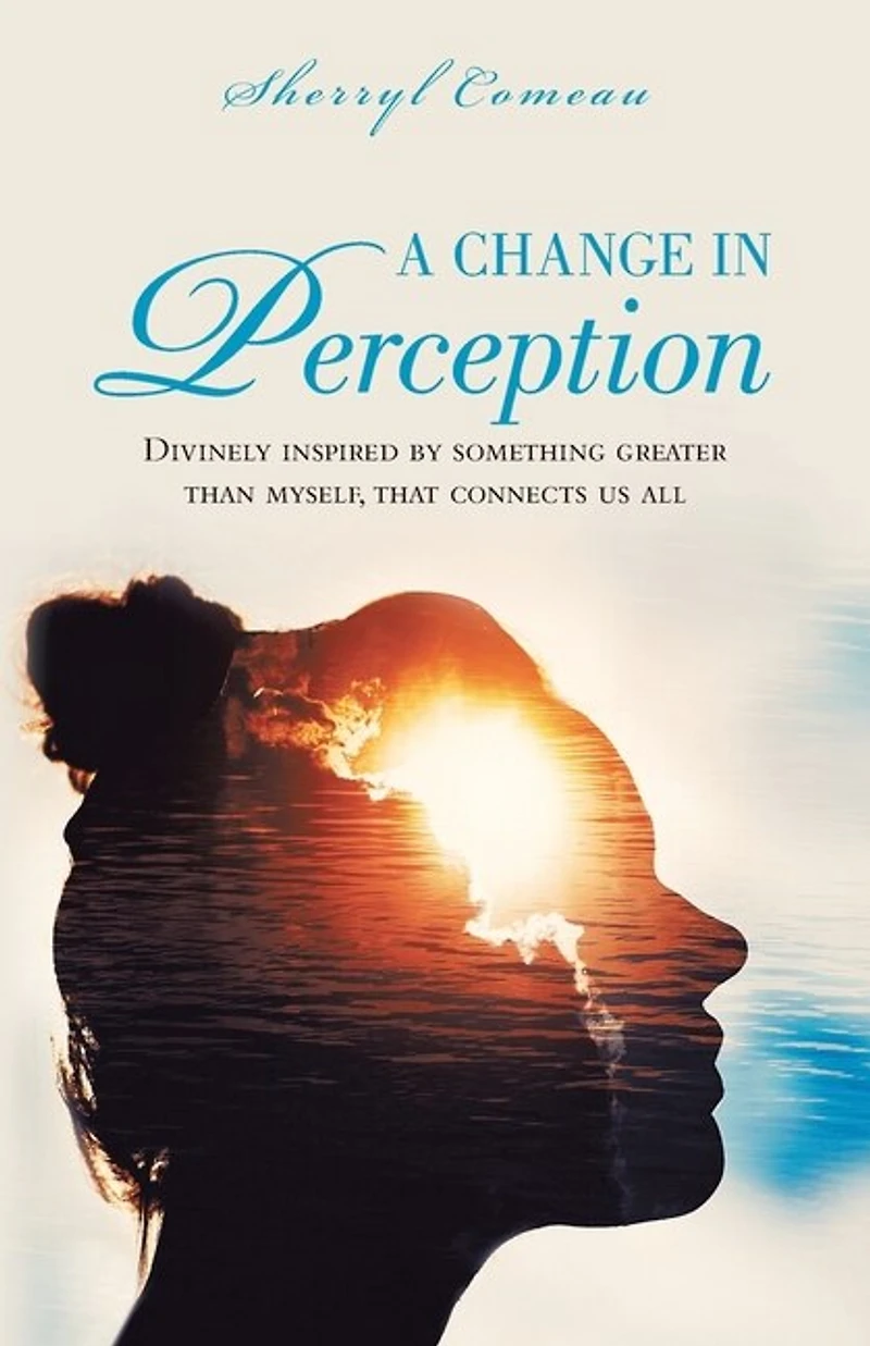 A Change Perception: Divinely Inspired By Something Greater Than Myself That Connects Us All