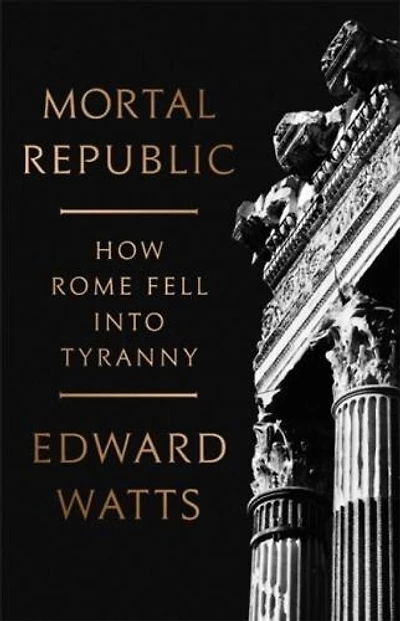 Mortal Republic: How Rome Fell Into Tyranny