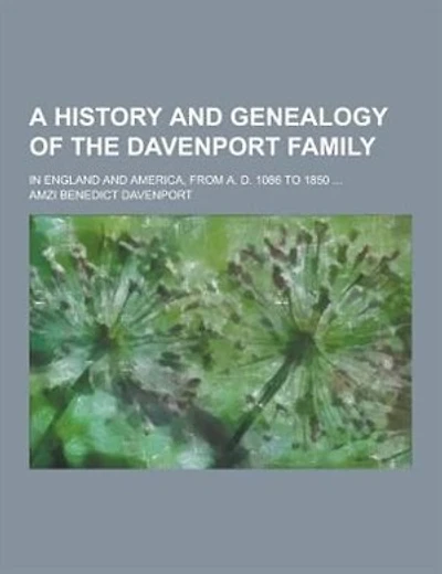 A History and Genealogy of the Davenport Family; In England and America, from A. D. 1086 to 1850 ...