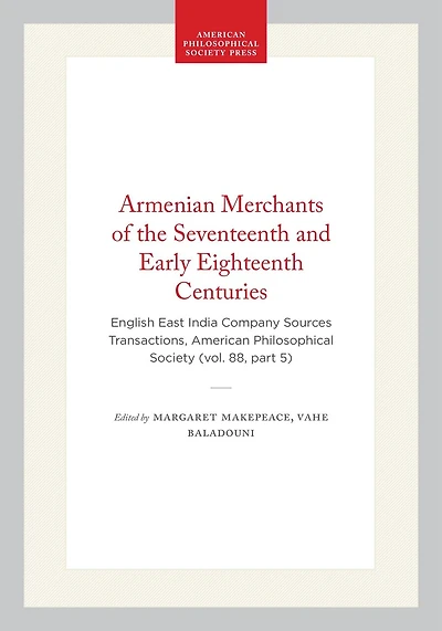 Armenian Merchants of the Seventeenth and Early Eighteenth Centuries: English East India Company Sources  Transactions, American Philosophical Society (vol. 88, part 5)