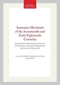 Armenian Merchants of the Seventeenth and Early Eighteenth Centuries: English East India Company Sources  Transactions, American Philosophical Society (vol. 88, part 5)