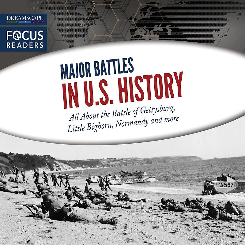 Major Battles in U.S. History: All about the Battle of Gettysburg, Little Bighorn, Normandy and More