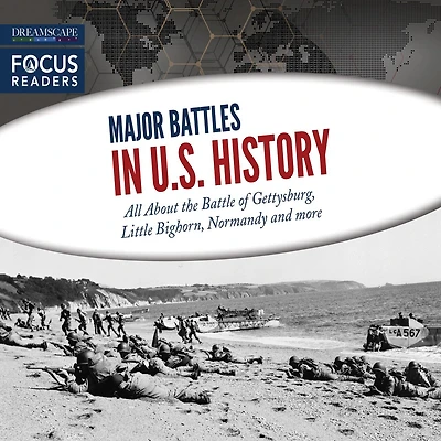 Major Battles in U.S. History: All about the Battle of Gettysburg, Little Bighorn, Normandy and More