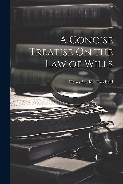 A Concise Treatise On the Law of Wills