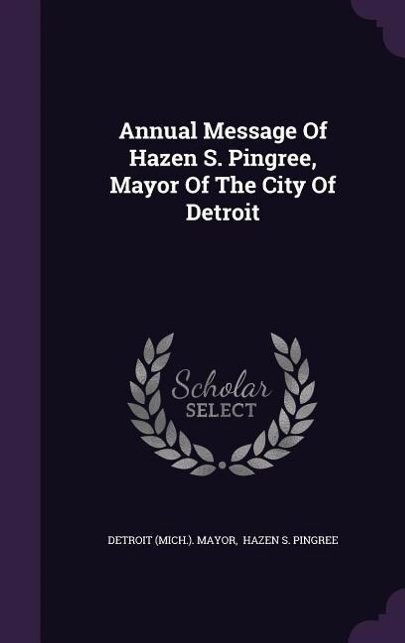 Annual Message Of Hazen S. Pingree, Mayor The City Detroit