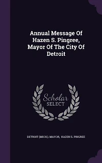 Annual Message Of Hazen S. Pingree, Mayor The City Detroit